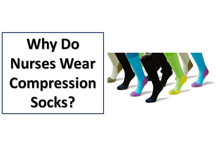 Why Do Nurses Wear Compression Socks?