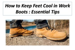 How to Keep Feet Cool in Work Boots