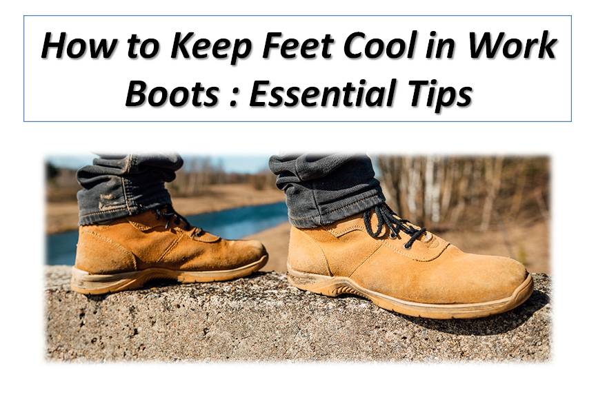 How to Keep Feet Cool in Work Boots: 5 Essential Tips