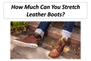 How Much Can You Stretch Leather Boots?