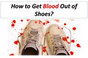 How to Get Blood Out of Shoes?